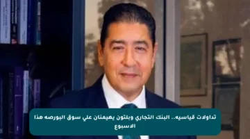 تداولات قياسية.. البنك التجاري وبلتون يهيمنان على سوق البورصة هذا الأسبوع